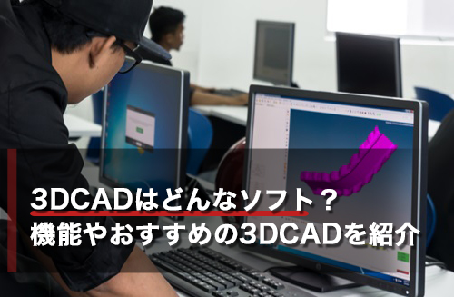 3DCADはどんなソフト？できることやおすすめの3DCADを紹介