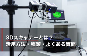 3Dスキャナーとは？活用方法・種類・よくある質問